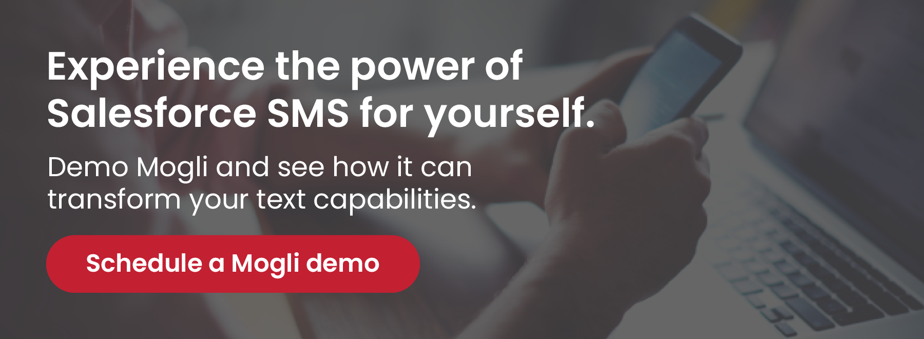 Experience the power of Salesforce SMS for yourself. Click to demo Mogli and see how it can transform your texting capabilities.